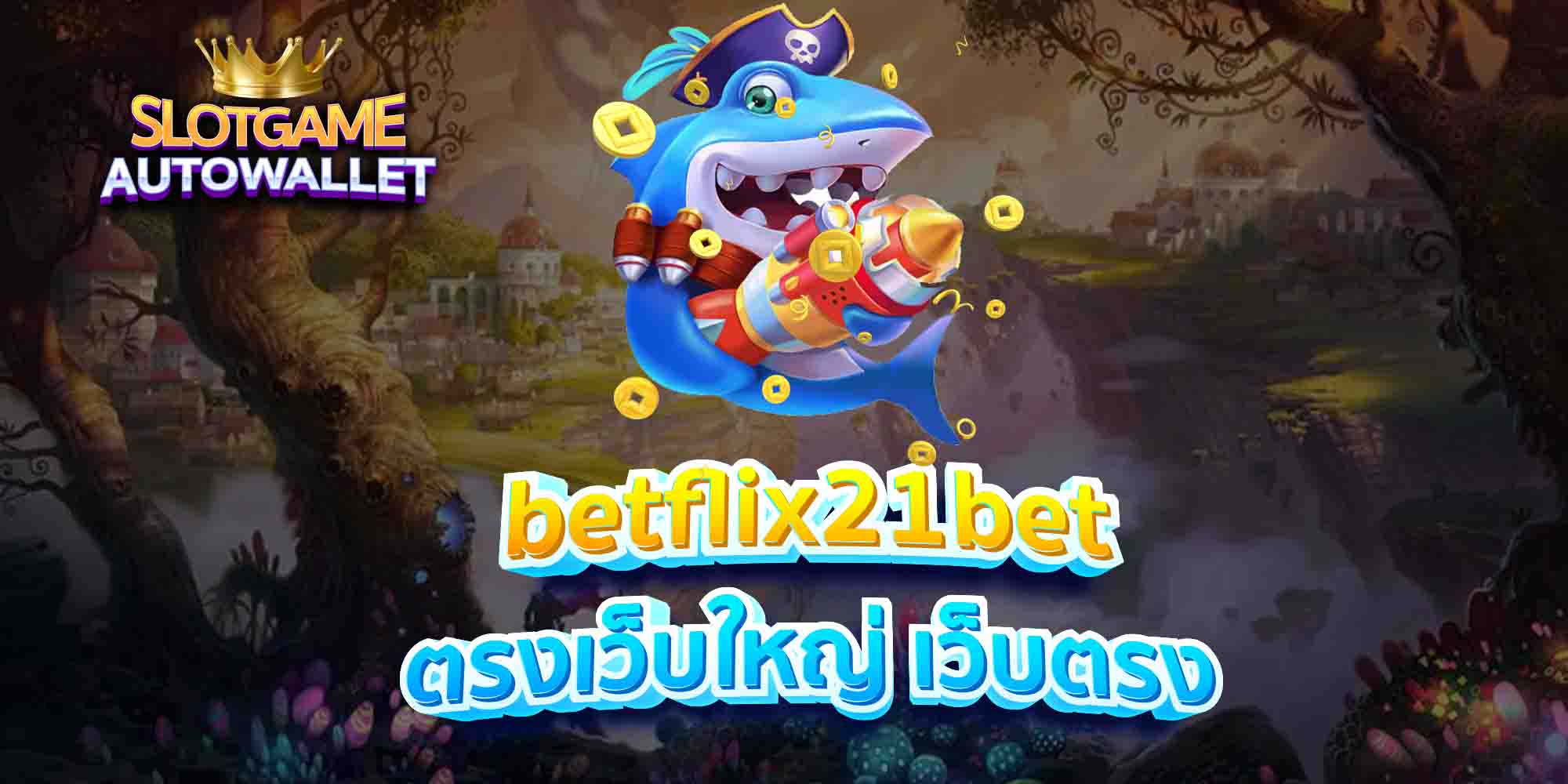 betflix21bet ตรงเว็บใหญ่ เว็บตรง